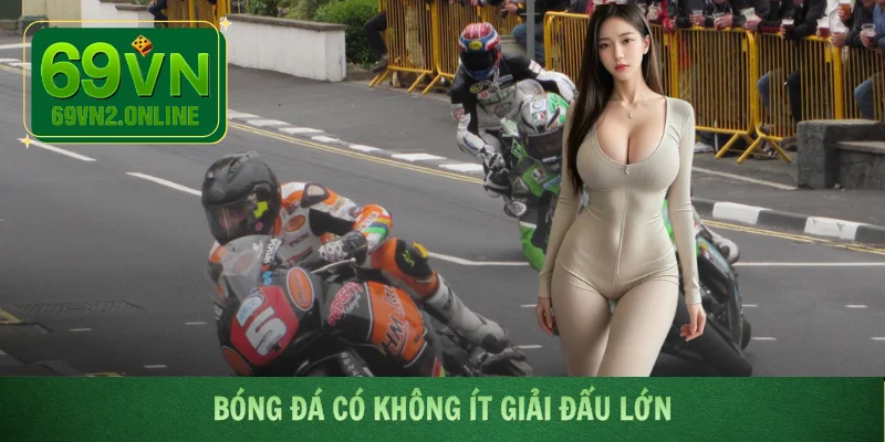 Bóng đá có không ít giải đấu lớn