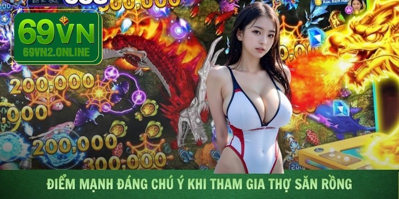 Điểm mạnh đáng chú ý khi tham gia Thợ Săn Rồng