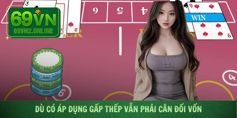 Dù có áp dụng gấp thếp vẫn phải cân đối vốn