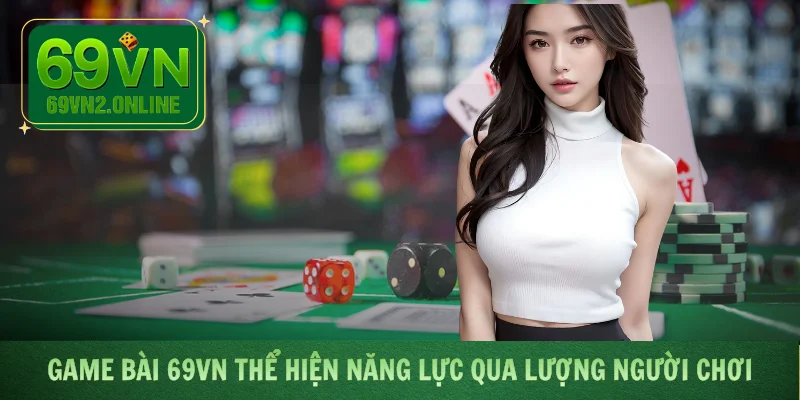Game bài 69VN thể hiện năng lực qua lượng người chơi