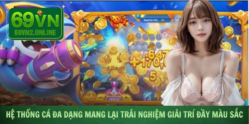 Hệ thống cá đa dạng mang lại trải nghiệm giải trí đầy màu sắc