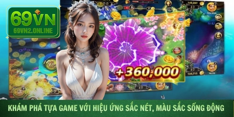 Khám phá tựa game với hiệu ứng sắc nét, màu sắc sống động 