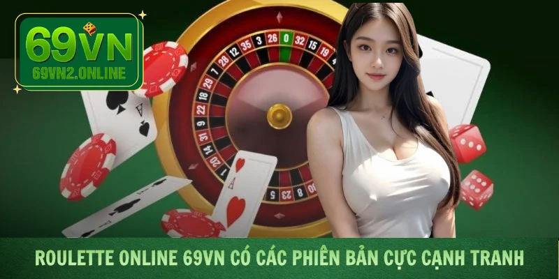 Roulette Online 69VN có các phiên bản cực cạnh tranh