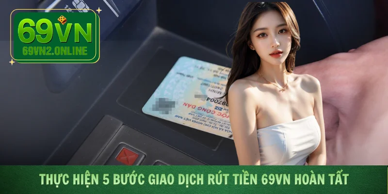 Thực hiện 5 bước giao dịch rút tiền 69VN hoàn tất