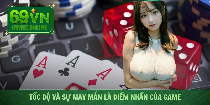 Tốc độ và sự may mắn là điểm nhấn của game