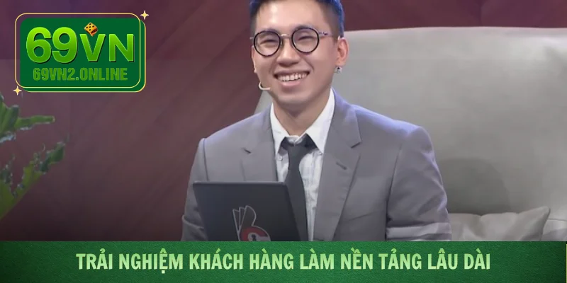 Trải nghiệm khách hàng làm nền tảng lâu dài