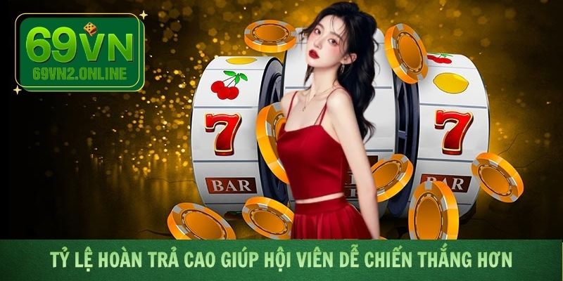 Tỷ lệ hoàn trả cao giúp hội viên dễ chiến thắng hơn